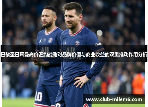 巴黎圣日耳曼高价签约战略对品牌价值与商业收益的双重推动作用分析