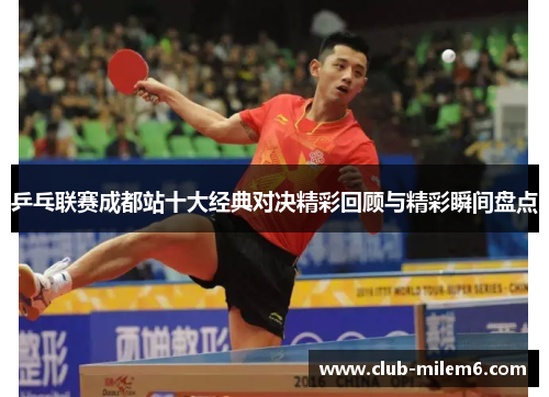 乒乓联赛成都站十大经典对决精彩回顾与精彩瞬间盘点