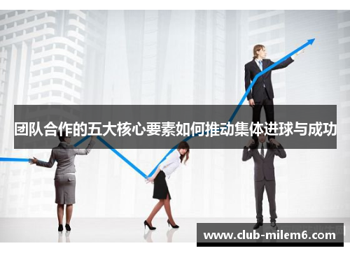 团队合作的五大核心要素如何推动集体进球与成功