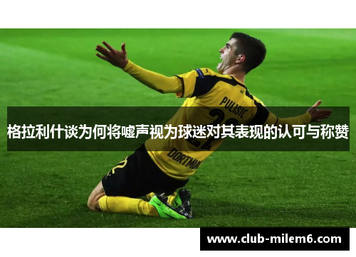 格拉利什谈为何将嘘声视为球迷对其表现的认可与称赞
