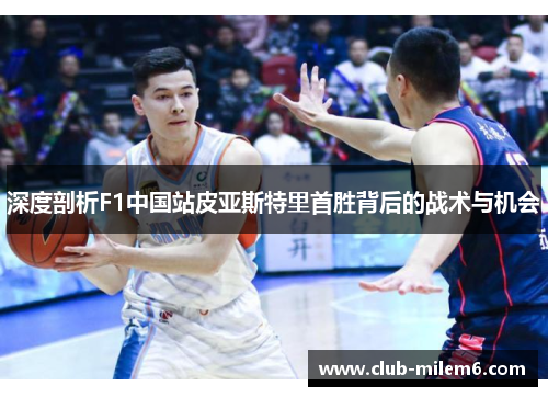 深度剖析F1中国站皮亚斯特里首胜背后的战术与机会