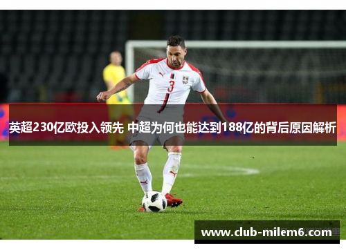英超230亿欧投入领先 中超为何也能达到188亿的背后原因解析