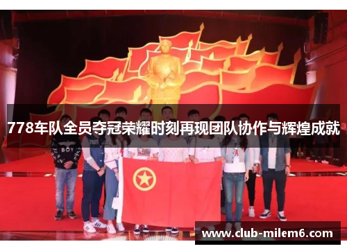 778车队全员夺冠荣耀时刻再现团队协作与辉煌成就