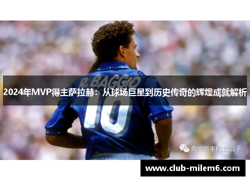2024年MVP得主萨拉赫：从球场巨星到历史传奇的辉煌成就解析