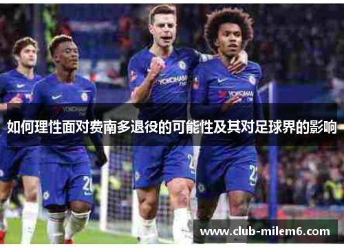 如何理性面对费南多退役的可能性及其对足球界的影响