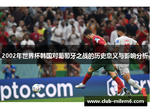 2002年世界杯韩国对葡萄牙之战的历史意义与影响分析