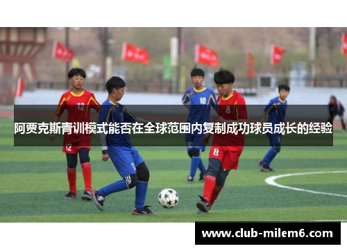 阿贾克斯青训模式能否在全球范围内复制成功球员成长的经验