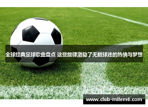 全球经典足球歌曲盘点 这些旋律激励了无数球迷的热情与梦想