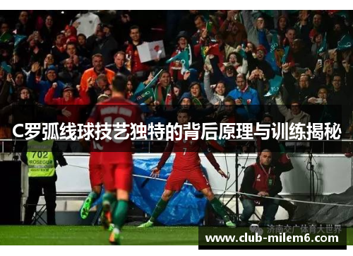 C罗弧线球技艺独特的背后原理与训练揭秘