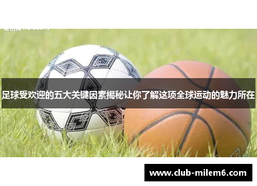 足球受欢迎的五大关键因素揭秘让你了解这项全球运动的魅力所在 足球受欢迎的五大关键因素揭秘让你了解这项全球运动的魅力所在