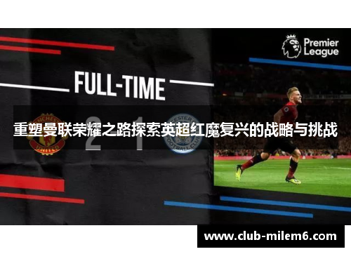 重塑曼联荣耀之路探索英超红魔复兴的战略与挑战