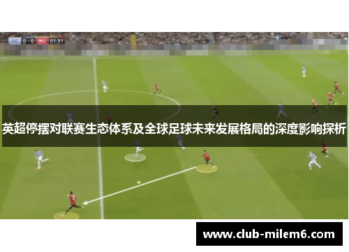 英超停摆对联赛生态体系及全球足球未来发展格局的深度影响探析 英超停摆对联赛生态体系及全球足球未来发展格局的深度影响探析