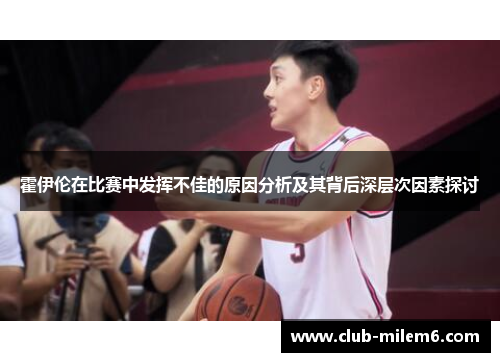 霍伊伦在比赛中发挥不佳的原因分析及其背后深层次因素探讨